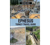 EPHESUS TURKEY TRAVEL GUIDE: Exploring the Must-See Attractions, Accommodations and Itineraries (RICHARD TRAVEL GUIDES AND TIPS)