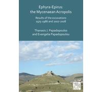 Ephyra-Epirus: The Mycenaean Acropolis : Results of the Excavations 1975-1986 and 2007-2008