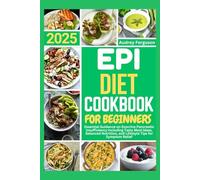 EPI DIET COOKBOOK FOR BEGINNERS 2025: Essential Guidance on Exocrine Pancreatic Insufficiency Including Tasty Meal Ideas, Balanced Nutrition, and Lifestyle Tips for Symptom Relief