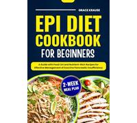 EPI Diet Cookbook for Beginners: A Guide with Food List and Nutrient-Rich Recipes for Effective Management of Exocrine Pancreatic Insufficiency (2-Week Meal Plan)