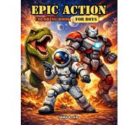 Epic Action Coloring Book For Boys Ages 8-16: Cool Dinosaurs, Space Battles, Robots, Tanks & Fantasy Adventures - Perfect For Older Kids & Teens (Adventure Coloring Series For Boys)