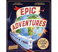 Epic Adventures : Explore the World in 12 Amazing Train Journeys
