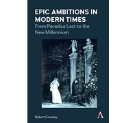 Epic Ambitions in Modern Times: From Paradise Lost to the New Millennium (Anthem World Epic and Romance)