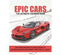 Epic Cars: The Ultimate Coloring Book: Exciting Designs Classic Rides To Supercharged Machines. Fun For All Ages