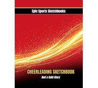 Epic Cheerleading Sketchbook: Red & Gold Glory: Bold cheerleading sketchbook for girls ages 12-18 - 100 unlined pages for drawing routines, practice ... championship spirit (Epic Sports Sketchbooks)