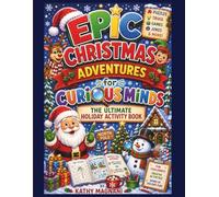 Epic Christmas Adventures For Curious Minds: The Ultimate Holiday Activity Book (Epic Holiday Adventures- The Ultimate Holiday Activity Book)