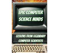 Epic Computer Science Minds: Lessons from Legendary Computer Scientists (Thinkers & Innovators of the World)