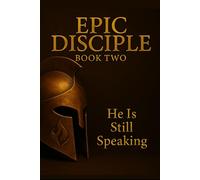 EPIC DISCIPLE BOOK TWO: He Is Still Speaking