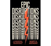Epic Disruptions: 11 Innovations That Shaped Our Modern World by Scott D. Anthon