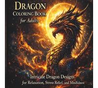 Epic Dragons: An Adult Coloring Book: Intricate Mythical Dragon Designs for Relaxation, Stress Relief, and Creative Expression