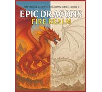 Epic Dragons Fire Realm: 50 Fiery Dragons to Ignite Your Imagination": 4 (Mythical Legends Coloring Series)
