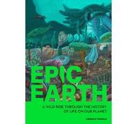 Epic Earth : A Wild Ride through the History of Life on Our Planet