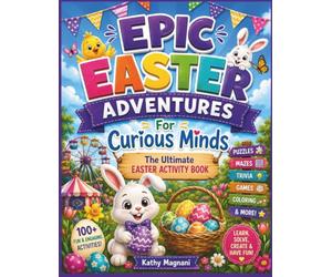 Epic Easter Adventures For Curious Minds- The Ultimate Easter Activity Book: Fun Facts, Puzzles, Games, and Springtime Surprises! (Epic Holiday Adventures- The Ultimate Holiday Activity Book)