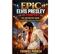 EPiC Elvis Presley in Concert - The Definitive Guide: A Must-Have for Every Elvis Fan