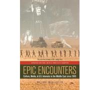 Epic Encounters: Culture, Media, and U.S. Interests in the Middle East since1945: Volume 6 (American Crossroads)