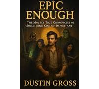 Epic Enough: The Mostly True Chronicles of Something Kind of Important