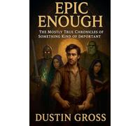 Epic Enough: The Mostly True Chronicles of Something Kind of Important