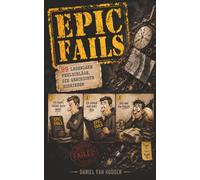 Epic Fails: 99 legendäre Fehlschläge, die Geschichte schrieben (WTF?!?)