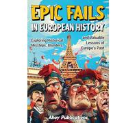 Epic Fails in European History: Exploring Historical Missteps, Blunders, and Valuable Lessons of Europe’s Past (Curious Histories Collection)