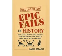 Epic Fails in History: 50 Catastrophic Decisions That Changed the World (and What Went Wrong)