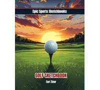 Epic Golf Sketchbook: Tee Time: Creative Golf Sketchbook for Kids Ages 8-12 - Blank Notebook for Golf Lovers (Epic Sports Sketchbooks)