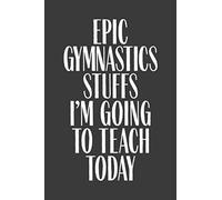 Epic Gymnastics Stuffs I'm Going To Teach Today: 6" x 9" Notebook, 120 Pages, Perfect for Notes and Journal, Funny Gift for Gymnastics Coach