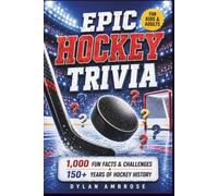 Epic Hockey Trivia for Kids and Adults: 1,000 Fun Facts & Challenges to Fuel Game Night & Explore 150+ Years of History (Epic Sports Trivia Series)