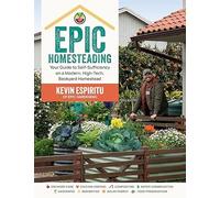 Epic Homesteading : Your Guide to Self-Sufficiency on a Modern, High-Tech, ...