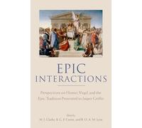 Epic Interactions: Perspectives on Homer, Virgil, and the Epic Tradition Presented to Jasper Griffin by Former Pupils