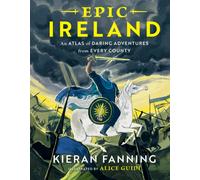 Epic Ireland: An Atlas of Daring Adventures from Every County