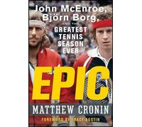 Epic: John McEnroe, Björn Borg, and the Greatest Tennis Season Ever: John McEnroe, Bjorn Borg, and the Greatest Tennis Season Ever