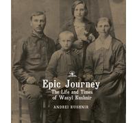 Epic Journey : The Life and Times of Wasyl Kushnir