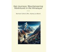 Epic Journeys: Mountaineering Adventures in the Himalayas (Classic Books)