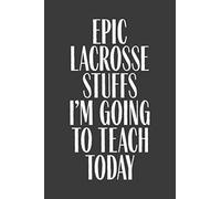 Epic Lacrosse Stuffs I'm Going To Teach Today: 6" x 9" Notebook, 120 Pages, Perfect for Notes and Journal, Funny Gift for Lacrosse Coach