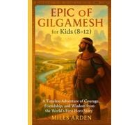 EPIC OF f GILGAMESH FOR KIDS (8-12): A Timeless Adventure of Courage, Friendship, and Wisdom from the World’s First Hero Story