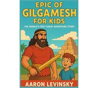 Epic of Gilgamesh for Kids: The World’s First Great Adventure Story