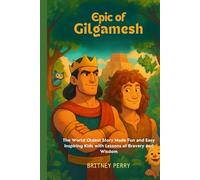 Epic of Gilgamesh: The World Oldest Story Made Fun and Easy Inspiring Kids with Lessons of Bravery and Wisdom