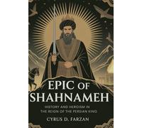 EPIC OF SHAHNAMEH: History and Heroism in the Reign of the Persian King