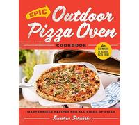 Epic Outdoor Pizza Oven Cookbook: Masterpiece Recipes for All Kinds of Pizza