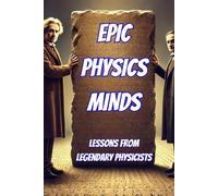 Epic Physics Minds: Lessons from Legendary Physicists (Thinkers & Innovators of the World)