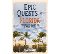 Epic Quests in Florida: Transformative Journeys for the Modern Explorer: Florida Adventure Travel, Unique Experiences, Personal Growth, Outdoor ... Cultural Discovery, Authentic Journeys
