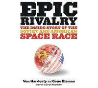 Epic Rivalry: The Inside Story of the Soviet and American Space Race