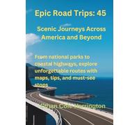 Epic Road Trips: 45 Scenic Journeys Across America and Beyond: From national parks to coastal highways, explore unforgettable routes with maps, tips, and must-see stops