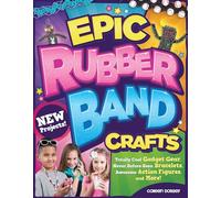 Epic Rubber Band Crafts: Totally Cool Gadget Gear, Never Before Seen Bracelets, Awesome Action Figures, and More! (Design Originals) 15 Step-by-Step Loom Projects; Ideas for Both Boys and Girls
