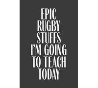 Epic Rugby Stuffs I'm Going To Teach Today: 6" x 9" Notebook, 120 Pages, Perfect for Notes and Journal, Funny Gift for Rugby Coach