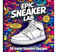EPIC SNEAKER LAB. UNLEASH YOUR CREATIVITY COLORING BOOK: 50 Legendary Sneaker Designs to Color, Customize, and Discover for Teens, Adults, and Sneakerheads (CREATIVE STREETS & SKATE COLORING BOOK)