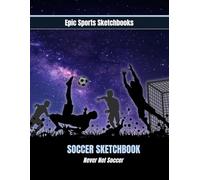 Epic Soccer Sketchbook: Never Not Soccer: Blank soccer journal for athletes - fun for writing, doodling, and drawing soccer pictures (Epic Sports Sketchbooks)