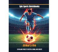 Epic Soccer Sketchbook: Striker’s Fire: Cool Soccer Gift for Kids Ages 8-12 - 120 Blank Pages to Draw Goals & Create (Epic Sports Sketchbooks)