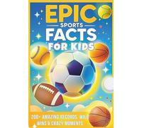 EPIC Sports Facts & Trivia for Kids (Ages 8-12): Full Color Gift Edition: 200+ Amazing Records, Funny Moments, Wild Wins & Unbelievable Stories Every ... Will Love (EPIC Facts & Trivia Collection)