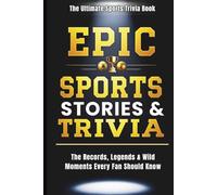 EPIC Sports Stories & Trivia: 200+ Wild Records, Hilarious Fails, Viral Moments & Incredible Trivia Every Sports Fan Will Love (EPIC Facts & Trivia Collection)
